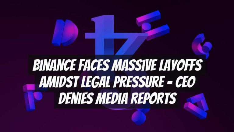 Binance Faces Massive Layoffs Amidst Legal Pressure – CEO Denies Media Reports
