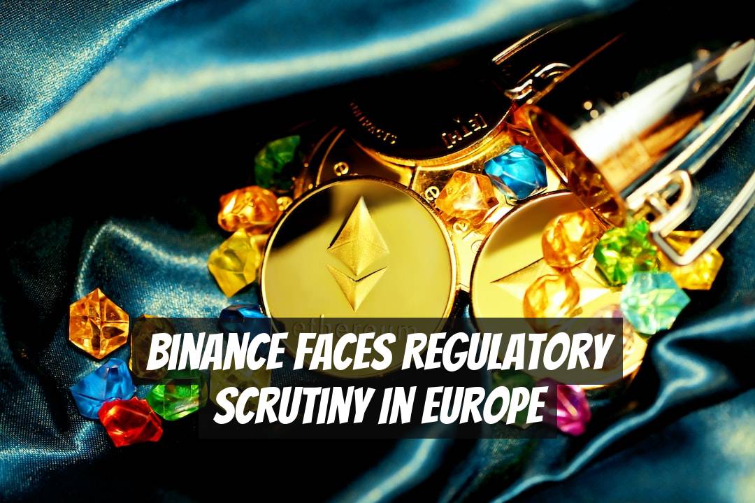 Binance Faces Regulatory Scrutiny in Europe