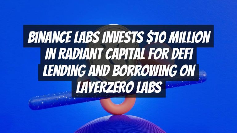 Binance Labs Invests $10 Million in Radiant Capital for DeFi Lending and Borrowing on LayerZero Labs