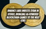 Binance Labs Invests $15M in Xterio, Bringing AI-Powered Blockchain Games to the Next Level