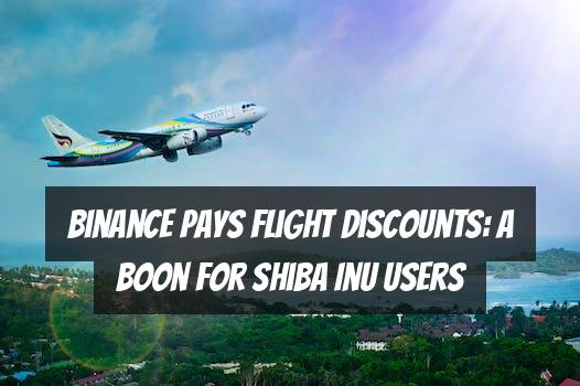 Binance Pays Flight Discounts: A Boon for Shiba Inu Users