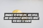 Binance to Retire BTC, XRP, DOGE, and ADA Deposit Addresses: What You Need to Know