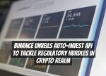 Binance Unveils Auto-Invest API to Tackle Regulatory Hurdles in Crypto Realm