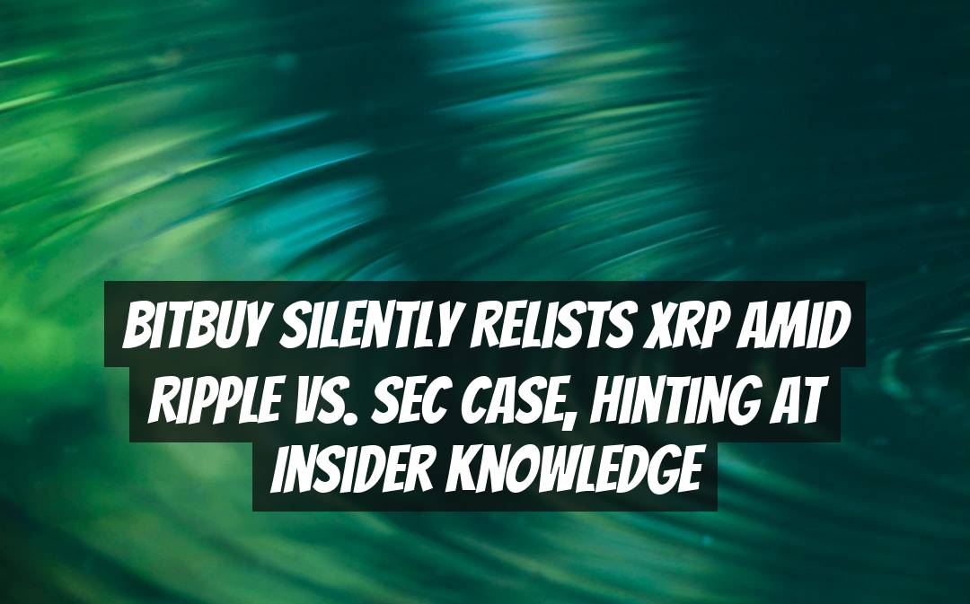 BitBuy Silently Relists XRP Amid Ripple vs. SEC Case, Hinting at Insider Knowledge