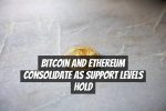 Bitcoin and Ethereum Consolidate as Support Levels Hold