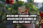 Bitcoin and Ethereum: Crypto Rollercoaster Continues as Bulls Fight Back!