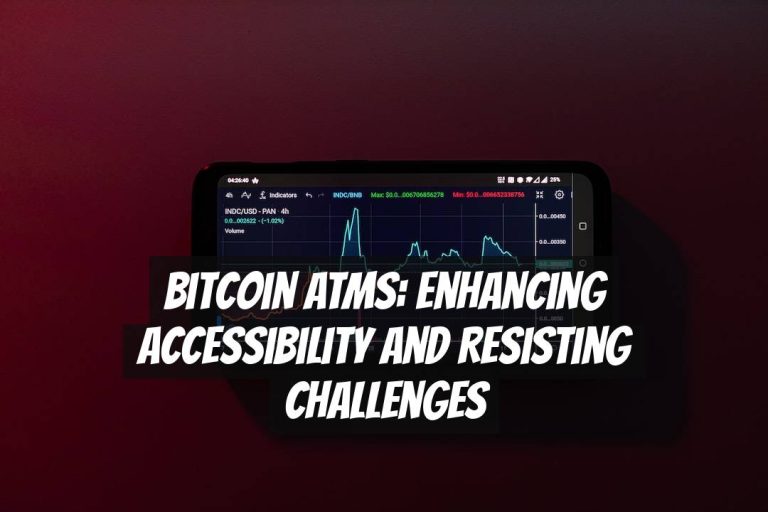 Bitcoin ATMs: Enhancing Accessibility and Resisting Challenges