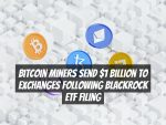 Bitcoin miners send $1 billion to exchanges following BlackRock ETF filing