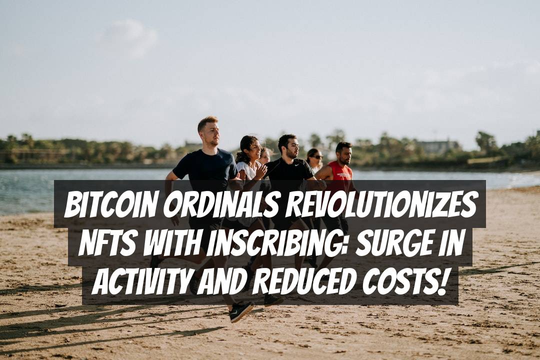 Bitcoin Ordinals Revolutionizes NFTs with Inscribing: Surge in Activity and Reduced Costs!