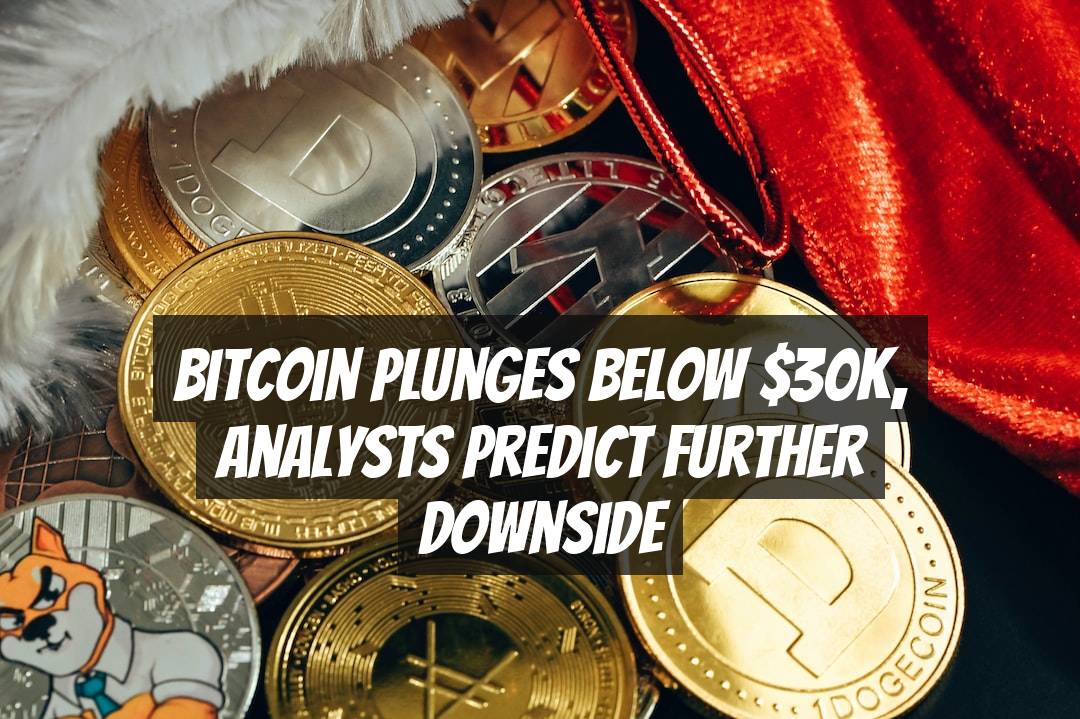 Bitcoin Plunges Below $30K, Analysts Predict Further Downside