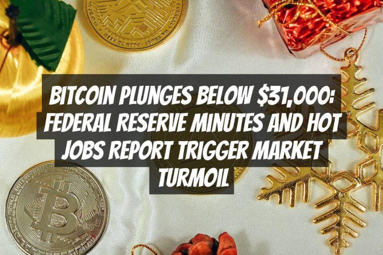 Bitcoin Plunges Below $31,000: Federal Reserve Minutes and Hot Jobs Report Trigger Market Turmoil