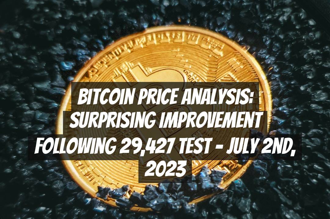 Bitcoin Price Analysis: Surprising Improvement Following 29,427 Test - July 2nd, 2023