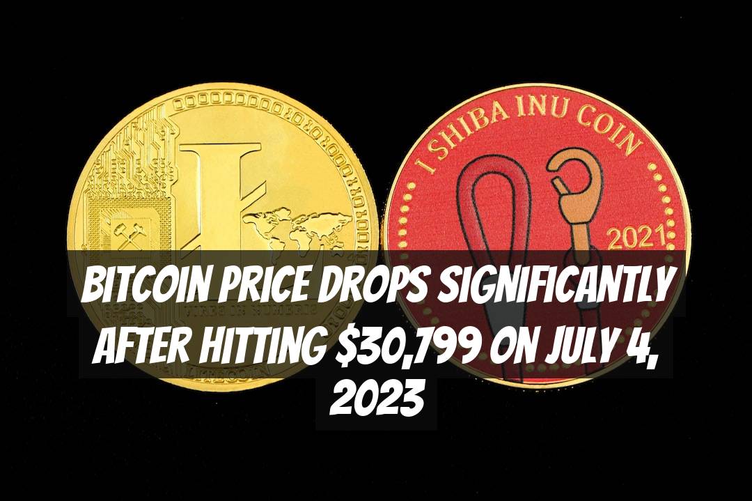 Bitcoin Price Drops Significantly After Hitting $30,799 on July 4, 2023