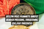 Bitcoin Price Plummets Amidst Bearish Pressure, Threatening $30,000 Threshold