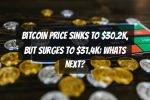 Bitcoin Price Sinks to $30.2k, but Surges to $31.4k: Whats Next?