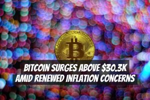 Bitcoin Surges Above $30.3K Amid Renewed Inflation Concerns