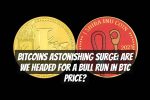 Bitcoins Astonishing Surge: Are We Headed for a Bull Run in BTC Price?