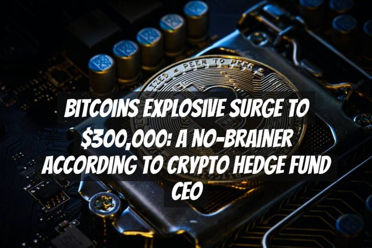 Bitcoins Explosive Surge to $300,000: A No-Brainer According to Crypto Hedge Fund CEO