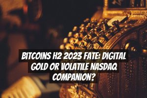 Bitcoins H2 2023 Fate: Digital Gold or Volatile Nasdaq Companion?