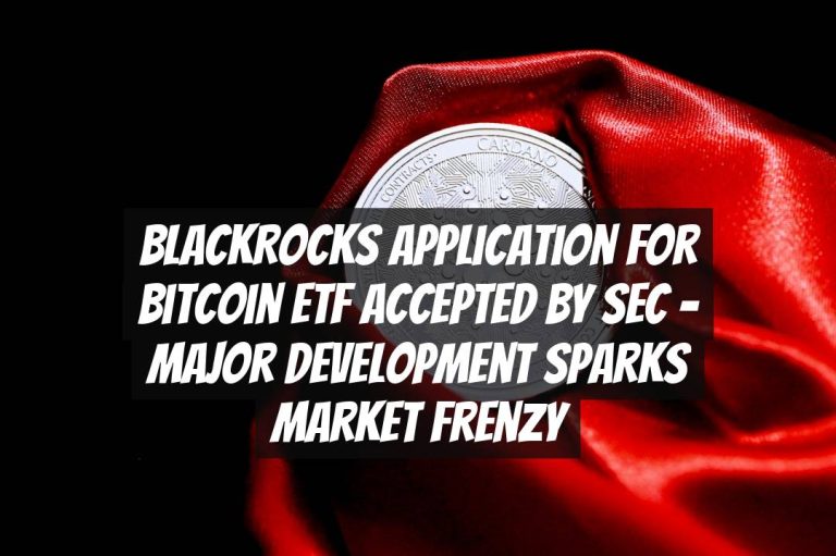 BlackRocks Application for Bitcoin ETF Accepted by SEC – Major Development Sparks Market Frenzy
