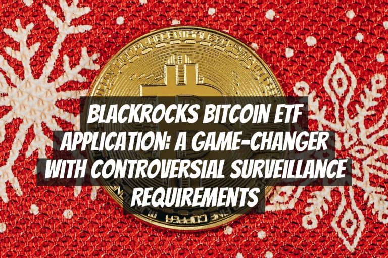 Blackrocks Bitcoin ETF Application: A Game-Changer with Controversial Surveillance Requirements