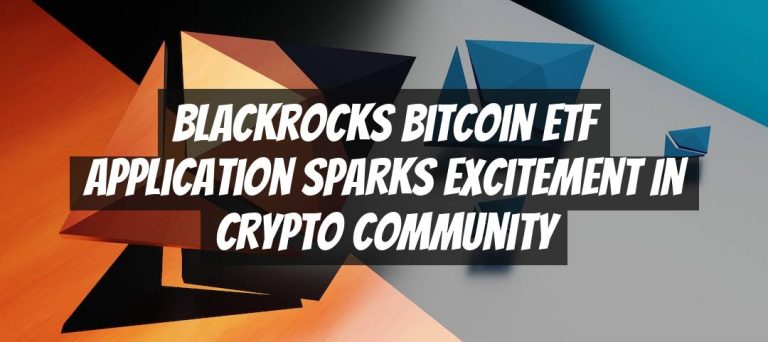 Blackrocks Bitcoin ETF Application Sparks Excitement in Crypto Community