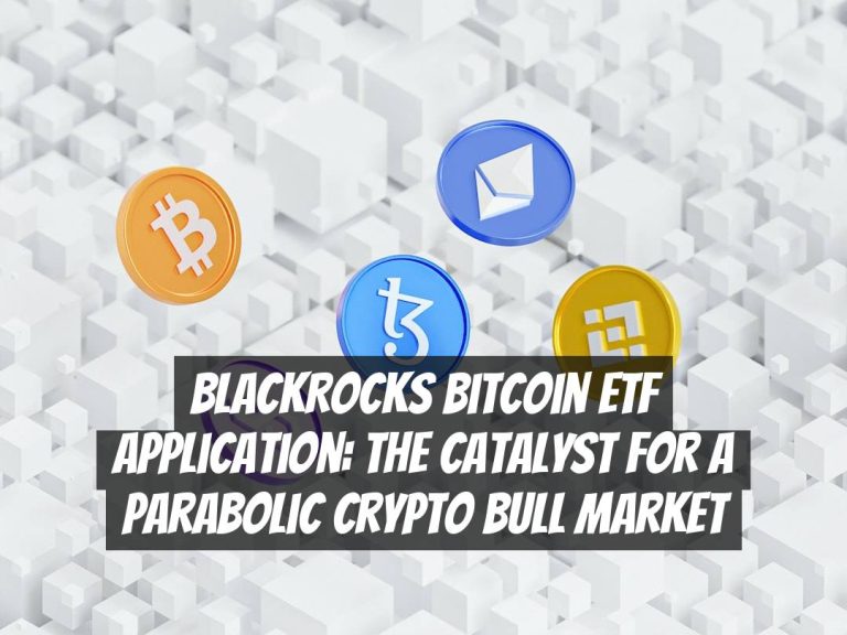 BlackRocks Bitcoin ETF Application: The Catalyst for a Parabolic Crypto Bull Market