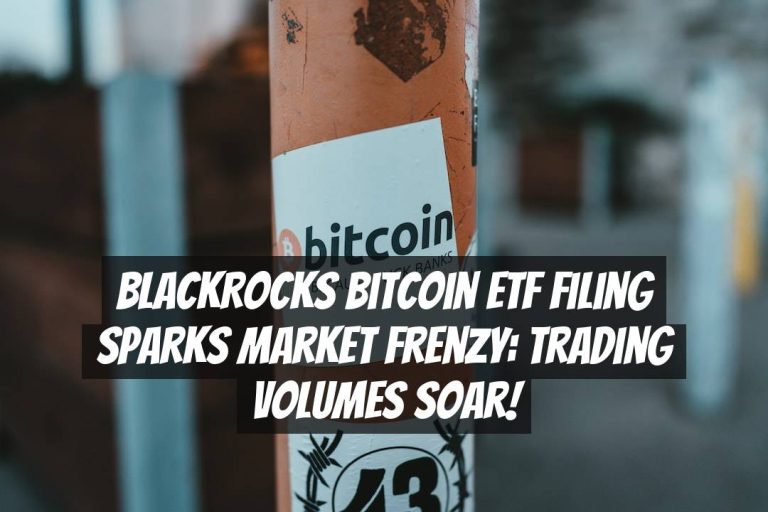 BlackRocks Bitcoin ETF Filing Sparks Market Frenzy: Trading Volumes Soar!