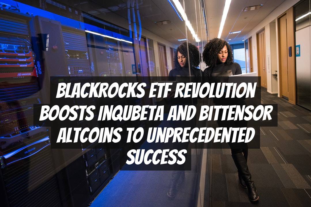 BlackRocks ETF Revolution Boosts InQubeta and Bittensor Altcoins to Unprecedented Success