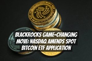 Blackrocks Game-Changing Move: Nasdaq Amends Spot Bitcoin ETF Application