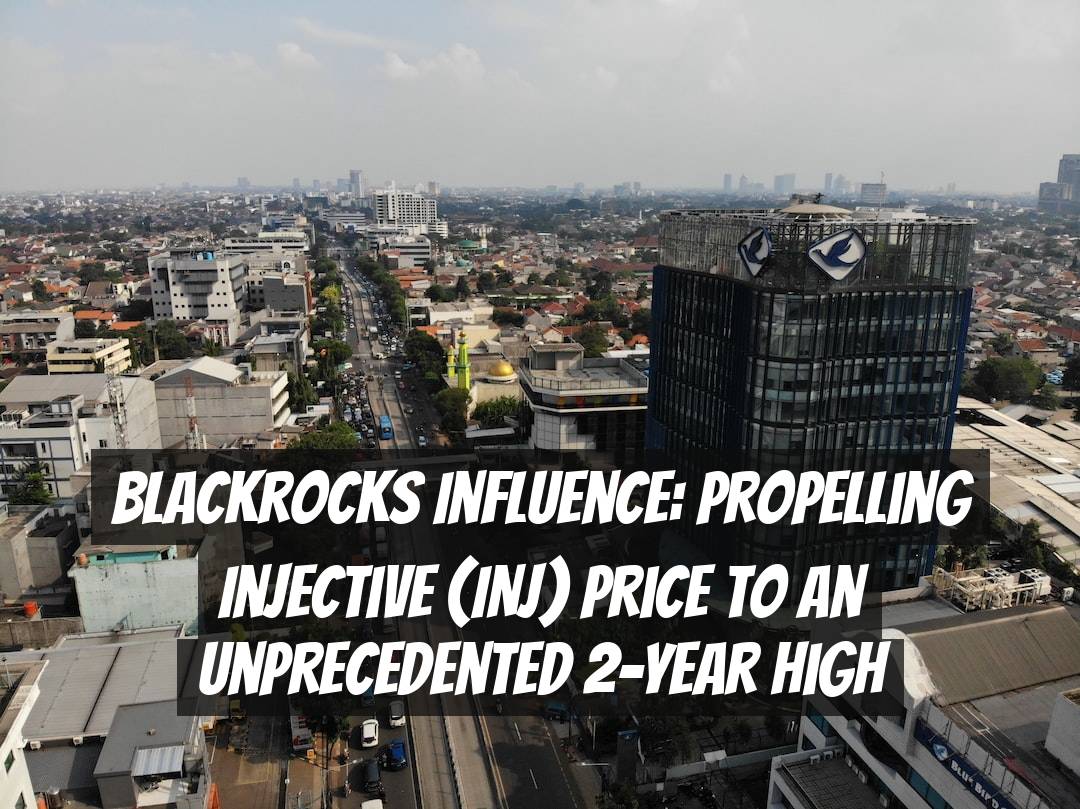 Blackrocks Influence: Propelling Injective (INJ) Price to an Unprecedented 2-Year High