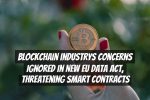 Blockchain Industrys Concerns Ignored in New EU Data Act, Threatening Smart Contracts