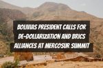 Bolivias President Calls for De-Dollarization and BRICS Alliances at Mercosur Summit
