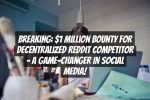 Breaking: $1 Million Bounty for Decentralized Reddit Competitor – A Game-Changer in Social Media!
