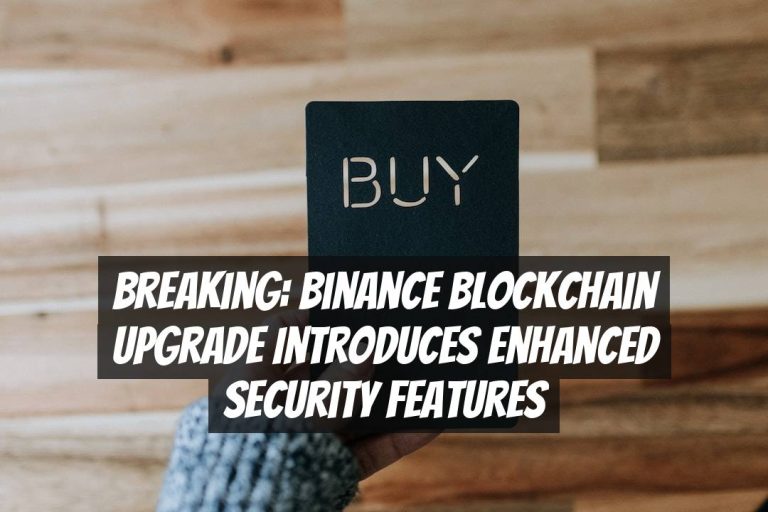 Breaking: Binance Blockchain Upgrade Introduces Enhanced Security Features