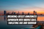 Breaking: Bitget Announces Expansion into Middle East, Targeting UAE and Bahrain