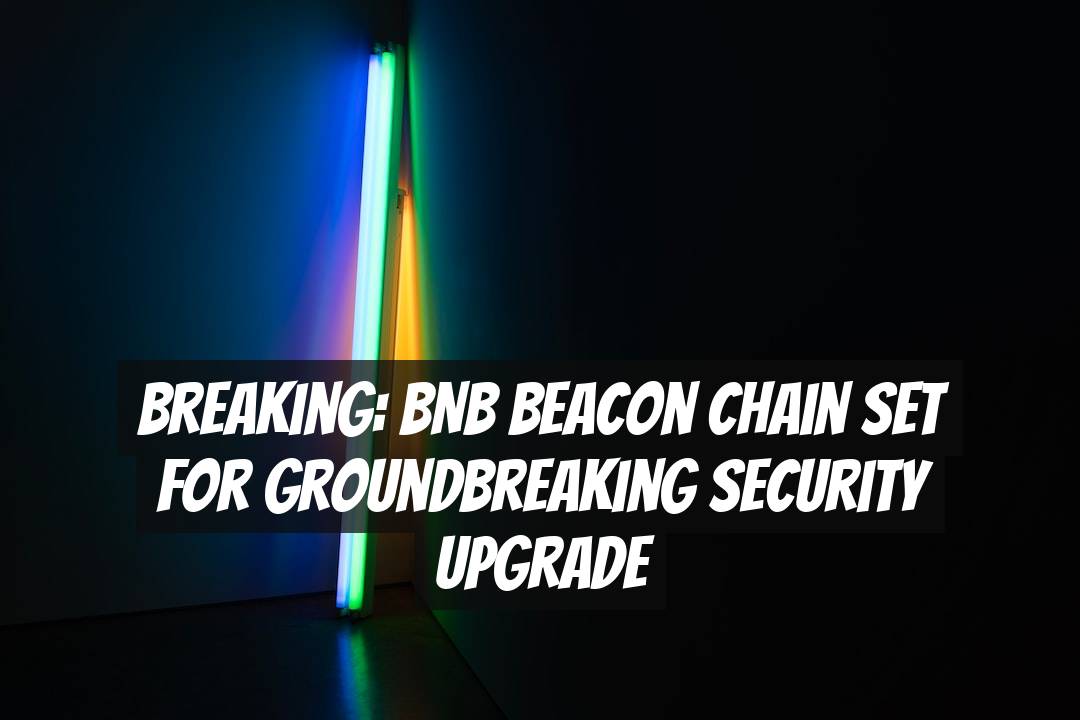 Breaking: BNB Beacon Chain Set for Groundbreaking Security Upgrade