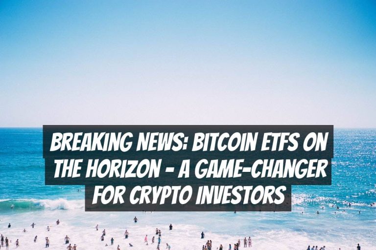 Breaking News: Bitcoin ETFs on the Horizon – A Game-Changer for Crypto Investors