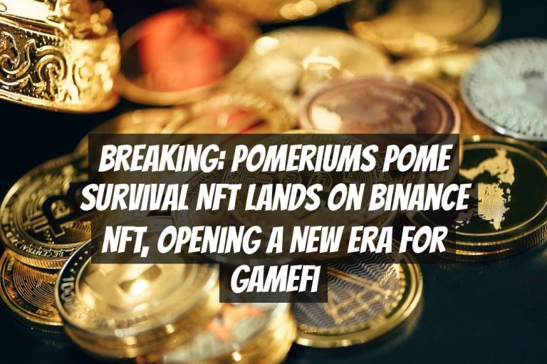 Breaking: Pomeriums Pome Survival NFT Lands on Binance NFT, Opening a New Era for Gamefi