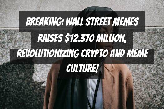 Breaking: Wall Street Memes Raises $12.370 Million, Revolutionizing Crypto and Meme Culture!