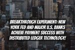 Breakthrough Experiment: New York Fed and Major U.S. Banks Achieve Payment Success with Distributed Ledger Technology!
