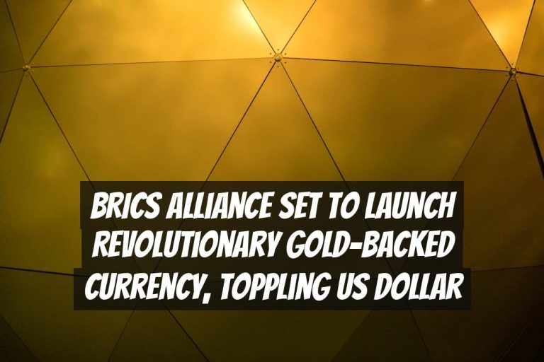 BRICS Alliance Set to Launch Revolutionary Gold-Backed Currency, Toppling US Dollar