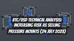 BTC/USD Technical Analysis: Increasing Risk as Selling Pressure Mounts (24 July 2023)