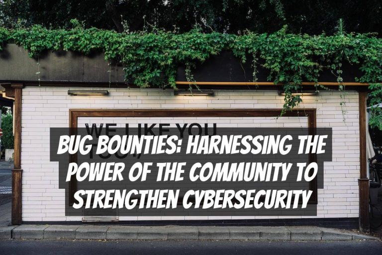 Bug Bounties: Harnessing the Power of the Community to Strengthen Cybersecurity