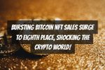 Bursting Bitcoin NFT Sales Surge to Eighth Place, Shocking the Crypto World!