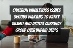 Cameron Winklevoss Issues Serious Warning to Barry Silbert and Digital Currency Group Over Unpaid Debts