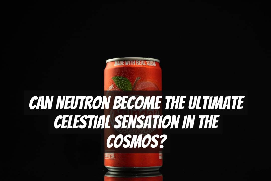 Can Neutron Become the Ultimate Celestial Sensation in the Cosmos?