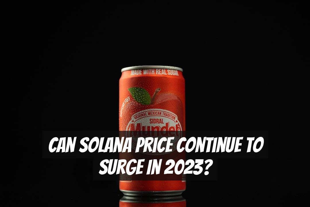 Can Solana Price Continue to Surge in 2023?