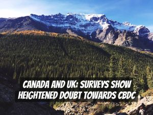 Canada and UK: Surveys Show Heightened Doubt Towards CBDC