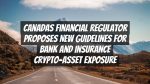 Canadas Financial Regulator Proposes New Guidelines for Bank and Insurance Crypto-Asset Exposure